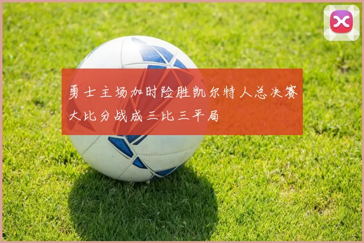 勇士主场加时险胜凯尔特人总决赛大比分战成三比三平局