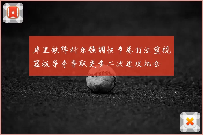 库里缺阵科尔强调快节奏打法重视篮板争夺争取更多二次进攻机会