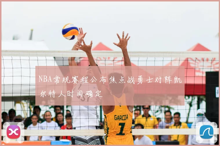 NBA常规赛程公布焦点战勇士对阵凯尔特人时间确定