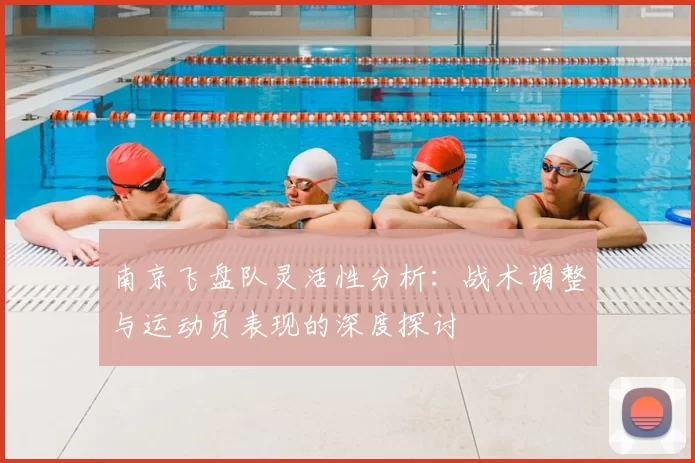 南京飞盘队灵活性分析：战术调整与运动员表现的深度探讨