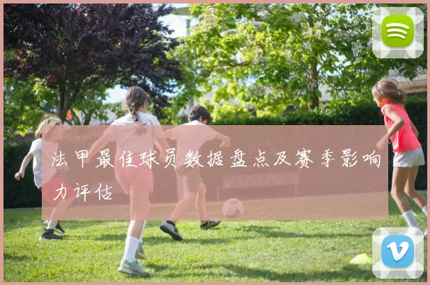 法甲最佳球员数据盘点及赛季影响力评估
