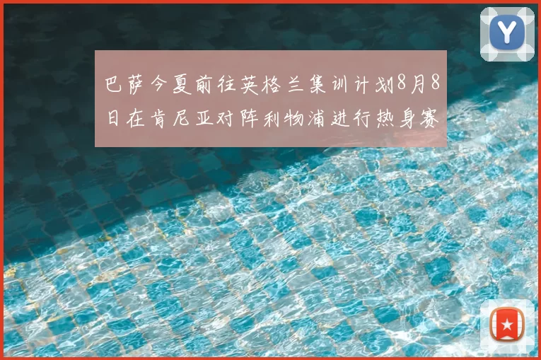 巴萨今夏前往英格兰集训计划8月8日在肯尼亚对阵利物浦进行热身赛