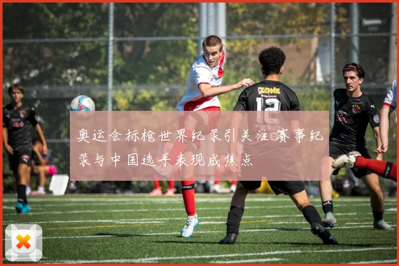 奥运会标枪世界纪录引关注 赛事纪录与中国选手表现成焦点