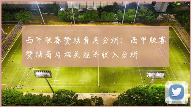 西甲联赛赞助费用分析：西甲联赛赞助商与相关经济收入分析