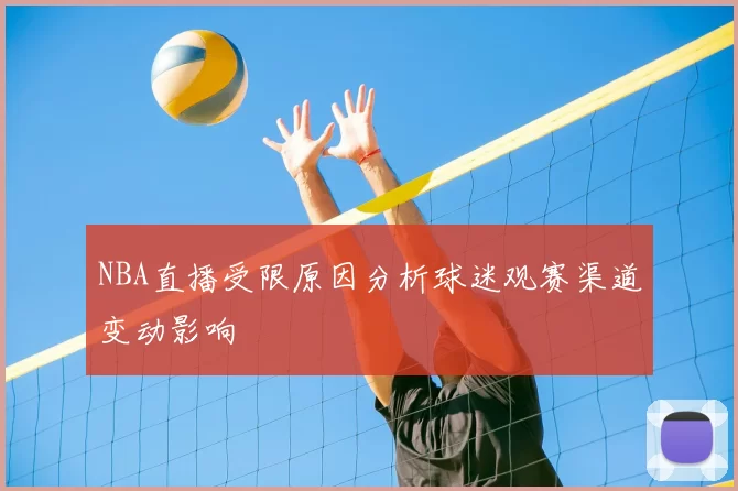 NBA直播受限原因分析球迷观赛渠道变动影响
