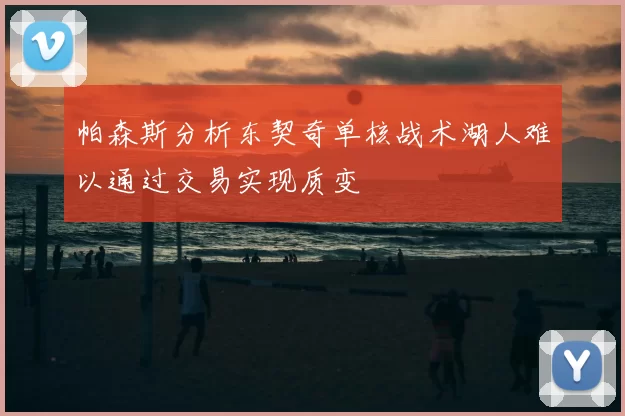 帕森斯分析东契奇单核战术湖人难以通过交易实现质变