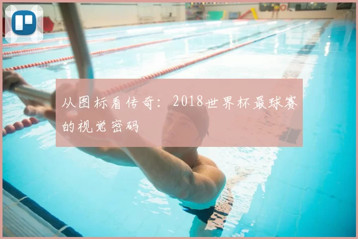 从图标看传奇:2018世界杯最球赛的视觉密码