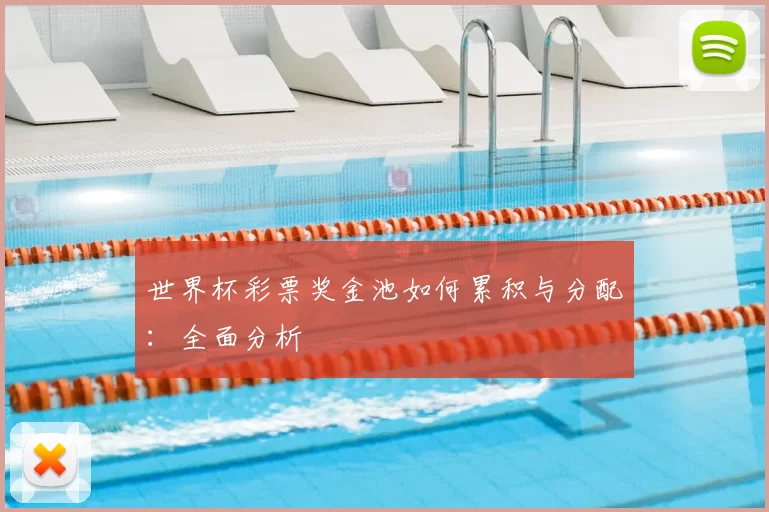 世界杯彩票奖金池如何累积与分配:全面分析