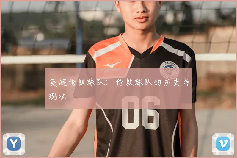 英超伦敦球队:伦敦球队的历史与现状