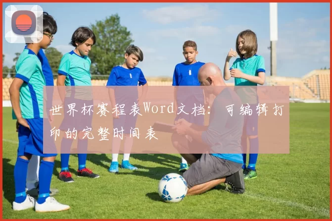 世界杯赛程表Word文档：可编辑打印的完整时间表